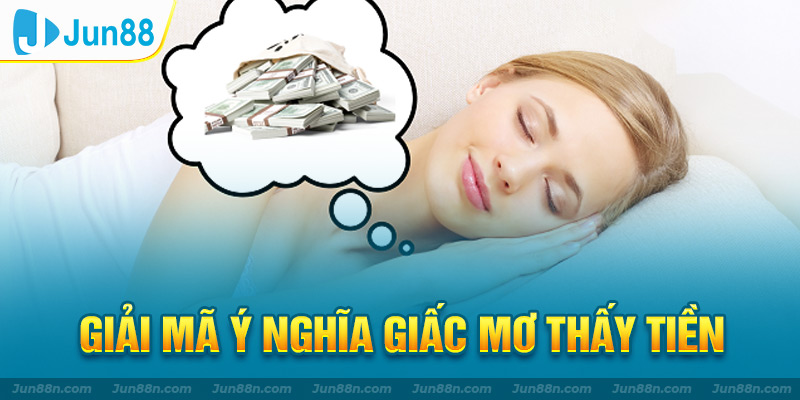 Giải mã giấc mơ thấy tiền – mơ thấy tiền là điềm tốt hay điềm xấu?