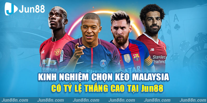 Kinh nghiệm chọn kèo Malaysia có tỷ lệ thắng cao tại Jun88